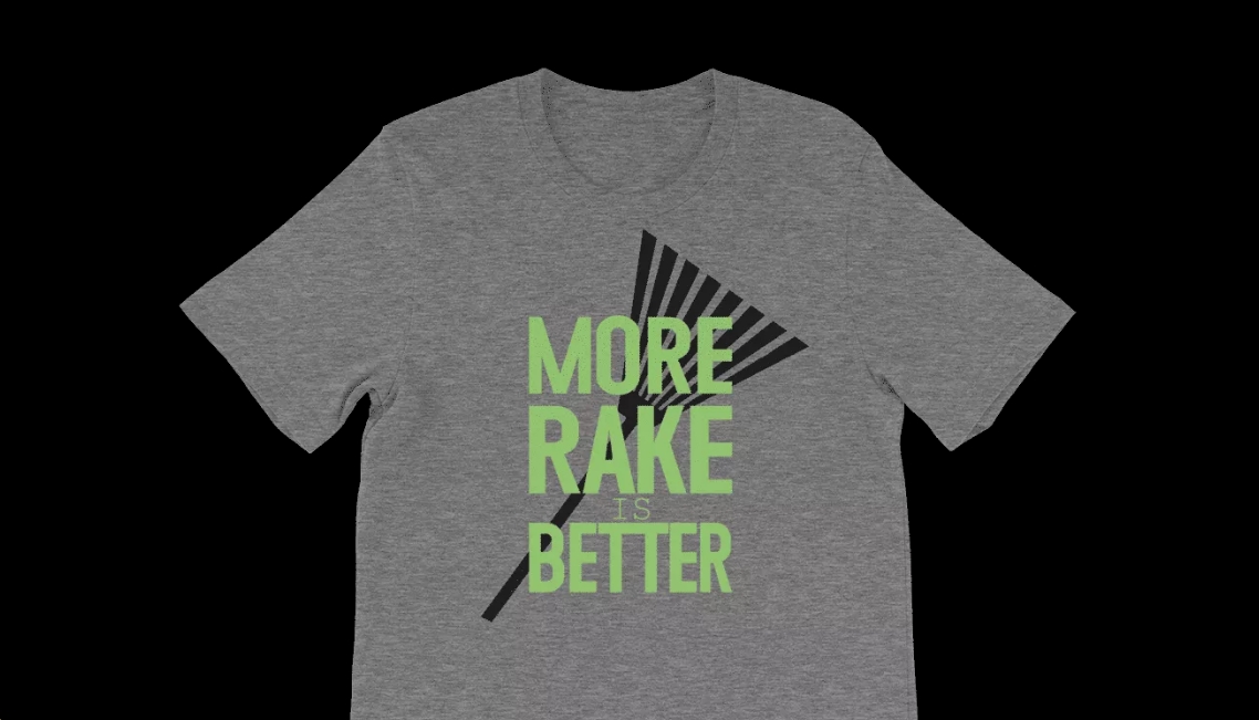 more rake is better t shirt